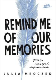 Remind Me of Our Memories. Fale naszych wspomnień. Autor: Julia Mroczek. Dadada.pl Okładka książki Remind Me of Our Memories. Fale naszych wspomnień