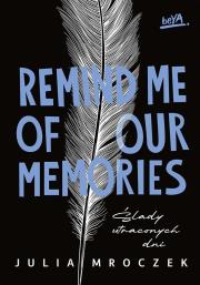 Remind Me of Our Memories. Ślady utraconych dni. Autor: Julia Mroczek. Dadada.pl Okładka książki Remind Me of Our Memories. Ślady utraconych dni