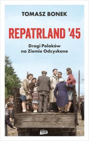 Okładka książki Repatrland '45. Drogi Polaków na Ziemie Odzyskane - książka z autografem