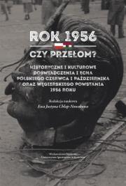 Okładka książki Rok 1956 - czy przełom? Historyczne i kulturowe doświadczenia i echa polskiego czerwca i października oraz węgierskiego powstania 1956 roku
