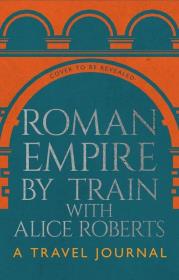 Okładka książki Roman Empire by Train with Alice Roberts