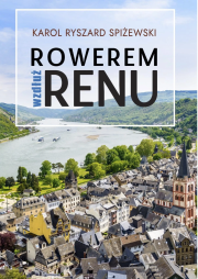 Rowerem wzdłuż Renu. Autor: Karol Ryszard Spiżewski. Dadada.pl Okładka książki Rowerem wzdłuż Renu