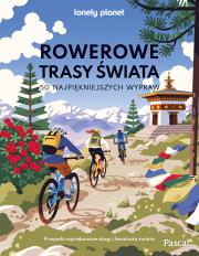 Okładka książki Rowerowe trasy świata. 50 najpiękniejszych wypraw. Lonely Planet