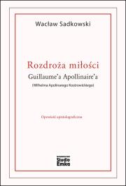 Rozdroża miłości Guillaume'a Apollinaire'a. Autor: Sadkowski Wacław. Dadada.pl Okładka książki Rozdroża miłości Guillaume'a Apollinaire'a