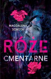 Róże cmentarne. Autor: Sobota Magdalena. Dadada.pl Okładka książki Róże cmentarne