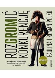 RozGROMić konkurencję. Sprawdzone w boju strategie dowodzenia, motywowania i zwyciężania. Wydanie 3. Autor: Paulina i Roman Polko. Dadada.pl Okładka książki RozGROMić konkurencję. Sprawdzone w boju strategie dowodzenia, motywowania i zwyciężania. Wydanie 3