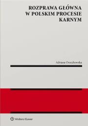 Rozprawa  główna w polskim procesie karnym. Autor: Adriana Orzechowska. Dadada.pl Okładka książki Rozprawa  główna w polskim procesie karnym