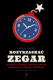 Okładka książki Roztrzaskać zegar.. Opowieść o Ameryce, hochsztaplerach, paranoikach i źródłach trumpizmu