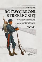 Okładka książki Rozwój broni strzeleckiej. Tom I Rozwój ręcznej broni palnej od broni odprzodowej i zamka skałkowego do karabinów powtarzalnych