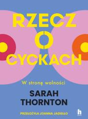 Rzecz o cyckach. W stronę wolności. Autor: Thornton Sarah. Dadada.pl Okładka książki Rzecz o cyckach. W stronę wolności