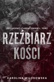 Rzeźbiarz kości. Psychopaci z Areny Śmierci. Tom 2. Autor: Karolina Wilchowska. Dadada.pl Okładka książki Rzeźbiarz kości. Psychopaci z Areny Śmierci. Tom 2