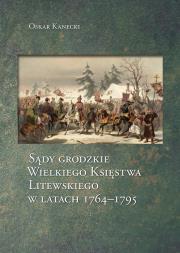 Okładka książki Sądy grodzkie Wielkiego Księstwa Litewskiego w latach 1764-1795