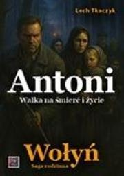 Okładka książki Saga rodzinna. Wołyń. Antoni. Walka na śmierć i...