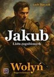 Okładka książki Saga rodzinna. Wołyń. Jakub. Lista zagubionych