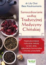 Okładka książki Samouzdrawianie według Tradycyjnej Medycyny Chińskiej. Najskuteczniejsze naturalne metody na ból, stres, zaburzenia hormonalne i choroby przewlekłe