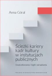 Ścieżki kariery kadr kultury w instytucjach publicznych. Uwarunkowania i logiki zarządzania. Autor: Góral Anna. Dadada.pl Okładka książki Ścieżki kariery kadr kultury w instytucjach publicznych. Uwarunkowania i logiki zarządzania