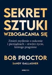 Okładka książki Sekret sztuki wzbogacania się. Zmień myślenie o sukcesie i pieniądzach - stwórz życie, którego pragniesz