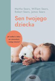 Sen twojego dziecka. Autor: William Sears, Martha Sears, Robert Sears. Dadada.pl Okładka książki Sen twojego dziecka