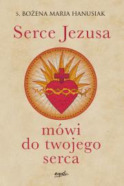 Serce Jezusa mówi do twojego serca. Autor: Hanusiak Bożena Maria. Dadada.pl Okładka książki Serce Jezusa mówi do twojego serca