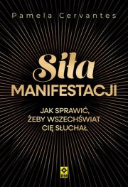 Okładka książki Siła manifestacji Jak sprawić żeby wszechświat cię słuchał