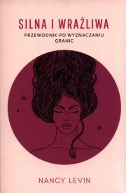 Silna i wrażliwa. Przewodnik po wyznaczaniu granic. Autor: Levin Nancy. Dadada.pl Okładka książki Silna i wrażliwa. Przewodnik po wyznaczaniu granic