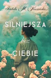 Silniejsza bez ciebie. Autor: Izabela M. Krasińska. Dadada.pl Okładka książki Silniejsza bez ciebie