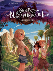 Siostry Niezapominajki. Dom tajemnic. Tom 6. Autor: Giovanni Di Gregorio, Barbucci Alessandro. Dadada.pl Okładka książki Siostry Niezapominajki. Dom tajemnic. Tom 6