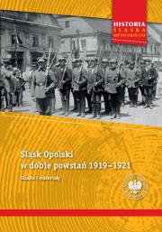 Okładka książki Śląsk Opolski w dobie powstań 1919–1921. Studia i materiały