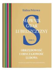 Słownik gwar Lubelszczyzny Tom 10 Obrzędowość i obyczajowość ludowa. Autor: Pelcowa Halina. Dadada.pl Okładka książki Słownik gwar Lubelszczyzny Tom 10 Obrzędowość i obyczajowość ludowa