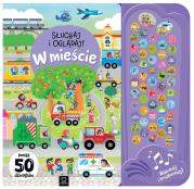 Okładka książki Słuchaj i oglądaj! W mieście. Ponad 50 dźwięków