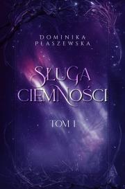 Sługa ciemności. Tom 1. Autor: Płaszewska Dominika. Dadada.pl Okładka książki Sługa ciemności. Tom 1