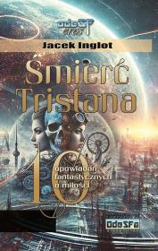 Śmierć Tristana. 10 fantastycznych opowiadań o miłości. Autor: Inglot Jacek. Dadada.pl Okładka książki Śmierć Tristana. 10 fantastycznych opowiadań o miłości