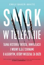 Okładka książki Smok w telefonie. Tajna historia TikToka, inwigilacji i wojny USA z Chinami o algorytm, który wiedział za dużo