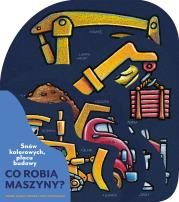Okładka książki Snów kolorowych, placu budowy. Co robią maszyny?