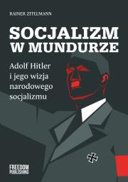 Okładka książki Socjalizm w mundurze. Adolf Hitler i jego wizja narodowego socjalizmu