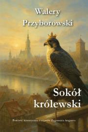 Sokół królewski. Autor: Walery Przyborowski. Dadada.pl Okładka książki Sokół królewski
