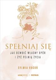Spełniaj się. Jak oswoić własny opór i żyć.... Autor: Sylwia Kocoń. Dadada.pl Okładka książki Spełniaj się. Jak oswoić własny opór i żyć...
