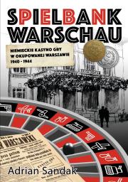Spielbank Warschau. Niemieckie kasyno gry w okupowanej Warszawie 1940-1944. Autor: Sandak Adrian. Dadada.pl Okładka książki Spielbank Warschau. Niemieckie kasyno gry w okupowanej Warszawie 1940-1944