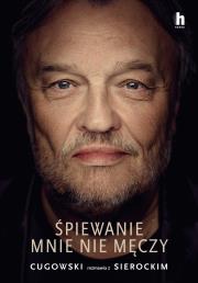 Śpiewanie mnie nie męczy. Autor: Cugowski Krzysztof, Sierocki Marek. Dadada.pl Okładka książki Śpiewanie mnie nie męczy