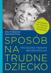 Sposób na trudne dziecko. Przyjazna terapia behawioralna. Autor: Artur Kołakowski, Agnieszka Pisula. Dadada.pl Okładka książki Sposób na trudne dziecko. Przyjazna terapia behawioralna