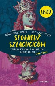 Spowiedź szlachciców 1670. Szczera rozmowa z najgorszym królem Polski (tak, tym!). Autor: Christopher Macht, Krzysztof Pyzia. Dadada.pl Okładka książki Spowiedź szlachciców 1670. Szczera rozmowa z najgorszym królem Polski (tak, tym!)
