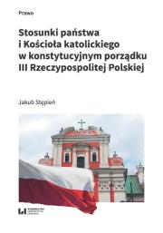 Stosunki państwa i Kościoła katolickiego w konstytucyjnym porządku III Rzeczypospolitej Polskiej. Autor: Stępień Jakub. Dadada.pl Okładka książki Stosunki państwa i Kościoła katolickiego w konstytucyjnym porządku III Rzeczypospolitej Polskiej