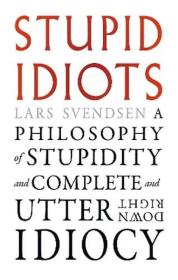 Okładka książki Stupid Idiots. A Philosophy of Stupidity and Complete and Utter Downright Idiocy