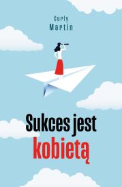 Sukces jest kobietą. Autor: Martin Curly. Dadada.pl Okładka książki Sukces jest kobietą