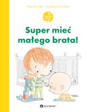 Super mieć małego brata. Autor: Flore Brunelet, Madeleine Brunelet. Dadada.pl Okładka książki Super mieć małego brata