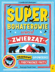 Superbohaterowie wśród zwierząt. Prawdziwe opowieści i fascynujące fakty. Autor: Bedoyere de la Camilla. Dadada.pl Okładka książki Superbohaterowie wśród zwierząt. Prawdziwe opowieści i fascynujące fakty