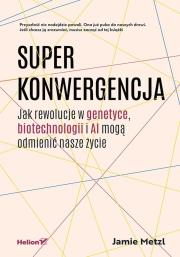 Superkonwergencja. Jak rewolucje w genetyce, biotechnologii i AI mogą odmienić nasze życie. Autor: Jamie Metzl. Dadada.pl Okładka książki Superkonwergencja. Jak rewolucje w genetyce, biotechnologii i AI mogą odmienić nasze życie