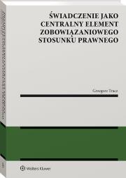 Okładka książki Świadczenie jako centralny element zobowiązaniowego stosunku prawnego