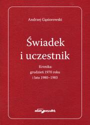 Świadek i uczestnik. Kronika:grudzień 1970roku i lata 1980-1983. Autor: Andrzej Gąsiorowski. Dadada.pl Okładka książki Świadek i uczestnik. Kronika:grudzień 1970roku i lata 1980-1983