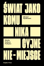 Okładka książki Świat jako komunikacyjne nie-miejsce. Media kultura polityka